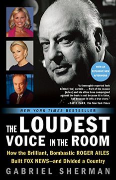 portada The Loudest Voice in the Room: How the Brilliant, Bombastic Roger Ailes Built fox News--And Divided a Country (in English)