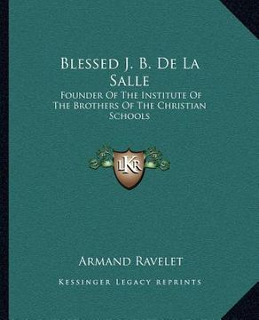 portada blessed j. b. de la salle: founder of the institute of the brothers of the christian schools