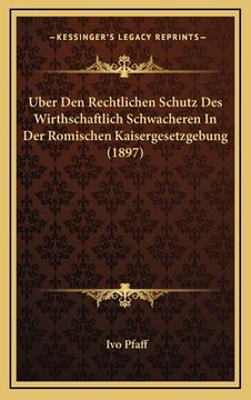 portada Uber Den Rechtlichen Schutz Des Wirthschaftlich Schwacheren In Der Romischen Kaisergesetzgebung (1897) (en Alemán)