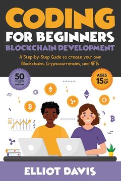 portada Coding for Beginners: Blockchain Development: A Step-By-Step Guide To Create Your Own Blockchains, Cryptocurrencies and NFTs (en Inglés)
