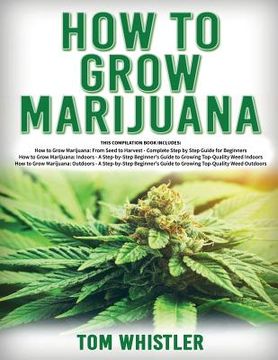 portada How to Grow Marijuana: 3 Books in 1 - The Complete Beginner's Guide for Growing Top-Quality Weed Indoors and Outdoors (in English)