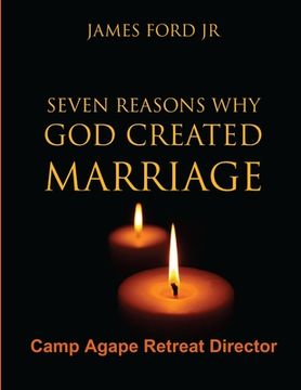 portada Seven Reasons Why God Created Marriage - Camp Agape Retreat Director (en Inglés)