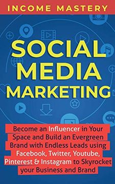 portada Social Media Marketing: Become an Influencer in Your Space and Build an Evergreen Brand With Endless Leads Using Fac, Twitter, Youtube, Pinterest & Instagram to Skyrocket Your Business and Brand (en Inglés)
