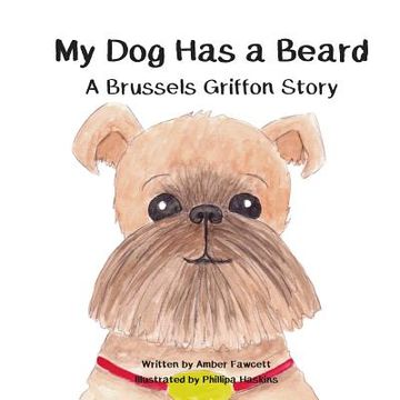 portada My dog has a Beard: A Brussels Griffon Story (my dog Series) 