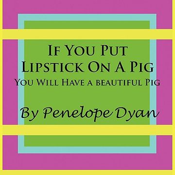 portada if you put lipstick on a pig---you will have a beautiful pig (en Inglés)