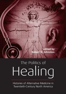 portada The Politics of Healing: Histories of Alternative Medicine in Twentieth-Century North America (in English)