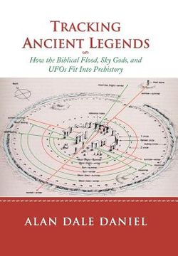 portada Tracking Ancient Legends: How the Biblical Flood, Sky Gods, and UFOs Fit Into Prehistory (en Inglés)