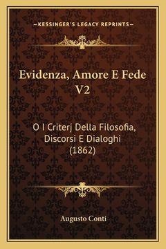 portada Evidenza, Amore E Fede V2: O I Criterj Della Filosofia, Discorsi E Dialoghi (1862) (en Italiano)