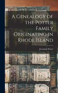 portada A Genealogy of the Potter Family Originating in Rhode Island (en Inglés)