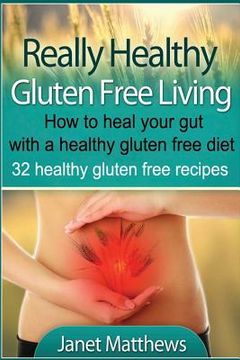 portada Really Healthy Gluten Free Living: How to heal your gut with a healthy gluten free diet - 32 healthy gluten free recipes (en Inglés)
