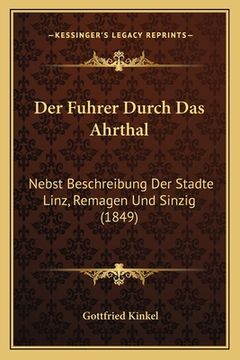 portada Der Fuhrer Durch Das Ahrthal: Nebst Beschreibung Der Stadte Linz, Remagen Und Sinzig (1849) (en Alemán)