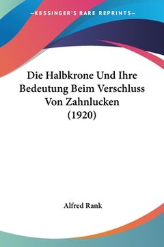 portada Die Halbkrone Und Ihre Bedeutung Beim Verschluss Von Zahnlucken (1920) (en Alemán)