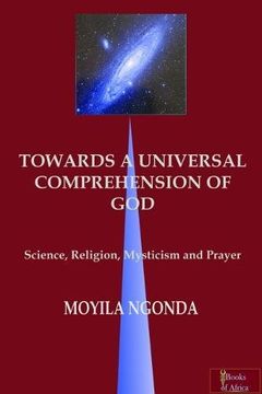 portada Towards a Universal Comprehension of God: Science, Religion, Mysticism and Prayer (en Inglés)