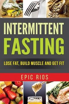 portada Intermittent Fasting: Lose Fat, Build Muscle and Get Fit (en Inglés)