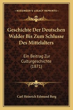 portada Geschichte Der Deutschen Walder Bis Zum Schlusse Des Mittelalters: Ein Beitrag Zur Culturgeschichte (1871) (en Alemán)