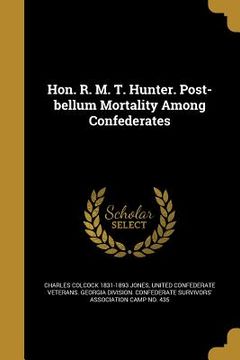 portada Hon. R. M. T. Hunter. Post-bellum Mortality Among Confederates