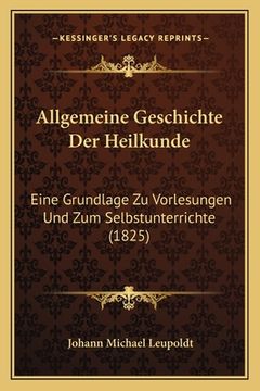 portada Allgemeine Geschichte Der Heilkunde: Eine Grundlage Zu Vorlesungen Und Zum Selbstunterrichte (1825) (in German)