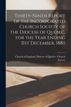 portada Thirty-ninth Report of the Incorporated Church Society of the Diocese of Quebec, for the Year Ending 31st December, 1880 [microform]