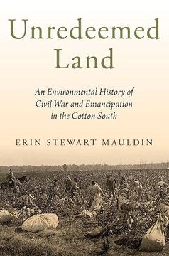 portada Unredeemed Land: An Environmental History of Civil war and Emancipation in the Cotton South (in English)