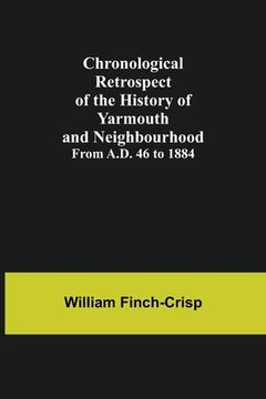 portada Chronological Retrospect of the History of Yarmouth and Neighbourhood; from A.D. 46 to 1884 (en Inglés)