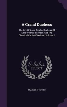 portada A Grand Duchess: The Life Of Anna Amalia, Duchess Of Saxe-weimar-eisenach And The Classical Circle Of Weimar, Volume 2 (in English)