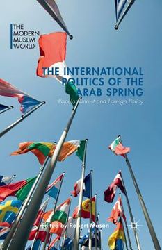 portada The International Politics of the Arab Spring: Popular Unrest and Foreign Policy (en Inglés)
