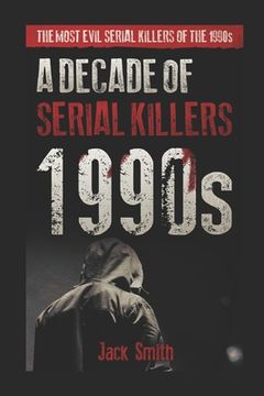 portada 1990s - A Decade of Serial Killers: The Most Evil Serial Killers of the 1990s (in English)