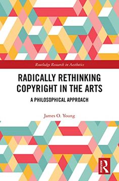 portada Radically Rethinking Copyright in the Arts: A Philosophical Approach (Routledge Research in Aesthetics) (en Inglés)
