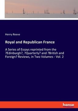 portada Royal and Republican France: A Series of Essays reprinted from the 'Edinburgh', 'Quarterly' and 'British and Foreign' Reviews, in Two Volumes - Vol (in English)