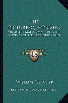 portada the picturesque primer: or useful matter made pleasing pastime for leisure hours (1837)