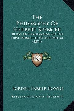 portada the philosophy of herbert spencer: being an examination of the first principles of his system (1874)