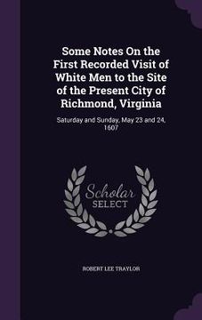 portada Some Notes On the First Recorded Visit of White Men to the Site of the Present City of Richmond, Virginia: Saturday and Sunday, May 23 and 24, 1607 (in English)