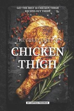 portada The Great Taste of Chicken Thigh: Get the Best 50 Chicken Thigh Recipes Out There (en Inglés)