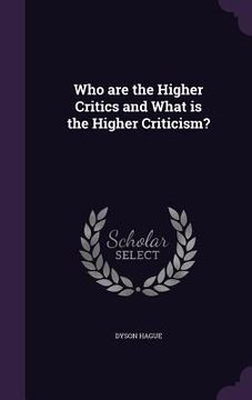 portada Who are the Higher Critics and What is the Higher Criticism? (en Inglés)