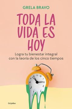 portada Toda la Vida es Hoy: Logra tu Bienestar Integral con la Teoría de los Cinco Tiempos