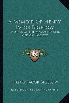 portada a memoir of henry jacob bigelow: member of the massachusetts medical society (en Inglés)