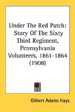 portada under the red patch: story of the sixty third regiment, pennsylvania volunteers, 1861-1864 (1908) (en Inglés)