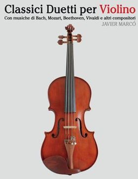 portada Classici Duetti Per Violino: Facile Violino! Con Musiche Di Bach, Mozart, Beethoven, Vivaldi E Altri Compositori (in Italian)