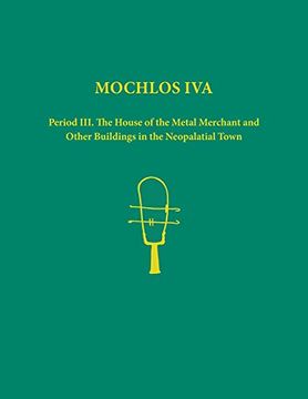 portada Mochlos Iva: Period III. the House of the Metal Merchant and Other Buildings in the Neopalatial Town (en Inglés)