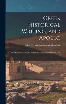 portada Greek Historical Writing, and Apollo: Two Lectures Delivered Before the University of Oxford June 3 (en Inglés)