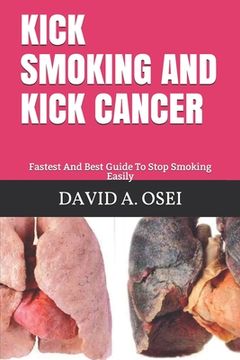 portada Kick Smoking and Kick Cancer: Fastest And Best Guide To Stop Smoking Easily (en Inglés)