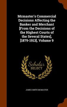 portada Mcmaster's Commercial Decisions Affecting the Banker and Merchant [From the Decisions of the Highest Courts of the Several States], [1879-1913], Volum (en Inglés)