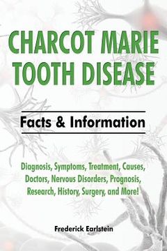 portada Charcot Marie Tooth Disease: Diagnosis, Symptoms, Treatment, Causes, Doctors, Nervous Disorders, Prognosis, Research, History, Surgery, and More! F (en Inglés)