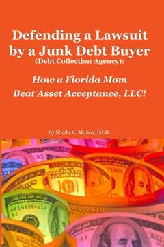 portada Defending a Lawsuit by a Junk Debt Buyer (Debt Collection Agency): : How a Florida Mom Beat Asset Acceptance, LLC! (in English)