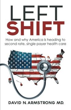 portada LEFT SHIFT: How and why America is heading to second rate, single payer health care.