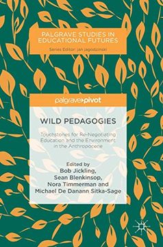 portada Wild Pedagogies: Touchstones for Re-Negotiating Education and the Environment in the Anthropocene (Palgrave Studies in Educational Futures) (in English)