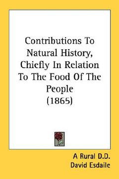 portada contributions to natural history, chiefly in relation to the food of the people (1865) (en Inglés)
