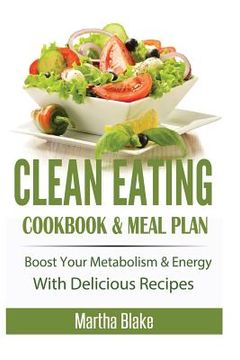 portada Clean Eating: Clean Eating Cookbook and Meal Plan, Boost Your Metabolism and Energy With Delicious Recipes (Clean Eating Meal Plan E (en Inglés)