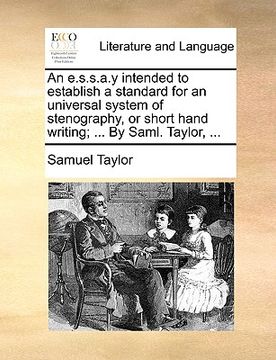portada an e.s.s.a.y intended to establish a standard for an universal system of stenography, or short hand writing; ... by saml. taylor, ... (in English)