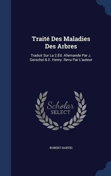 portada Traité Des Maladies Des Arbres: Traduit Sur La 2.Éd. Allemande Par J. Gerschel & E. Henry. Revu Par L'auteur